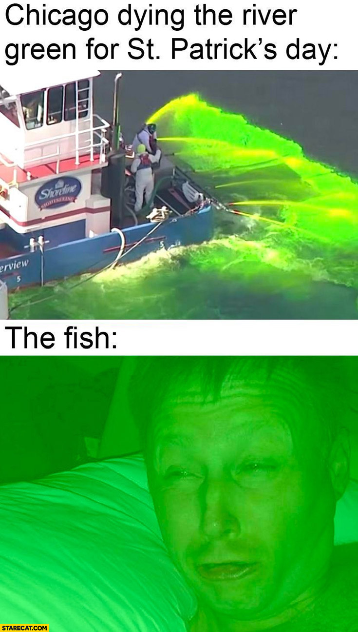 Chicago dying the river for Saint Patrick’s day vs the fish wake up in green