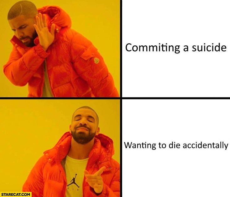 Commiting a suicide vs wanting to die accidentally Drake meme