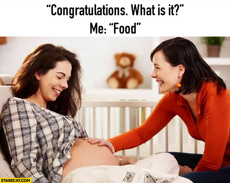 Congratulations! What is it? Me: food. Huge belly pregnant woman
