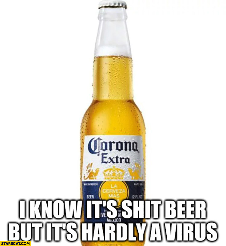 Corona Extra I know it’s shit beer but it’s hardly a virus Corona virus
