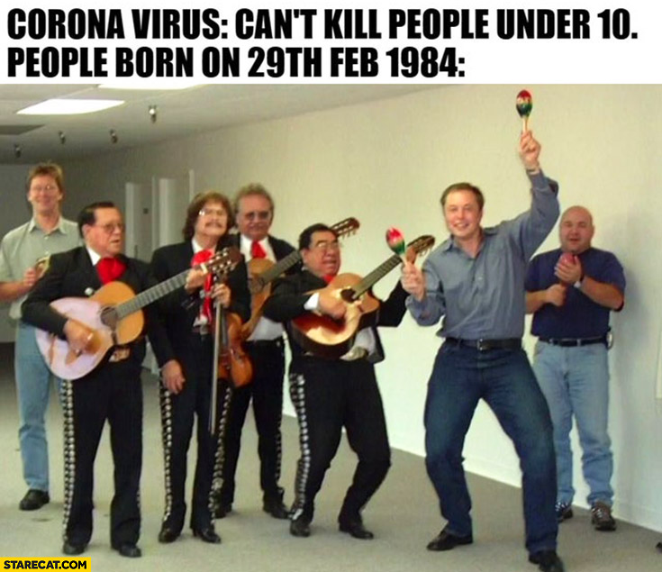 Corona virus can’t kill people under 10, people born on 29th Feb 1984 celebrating Elon Musk