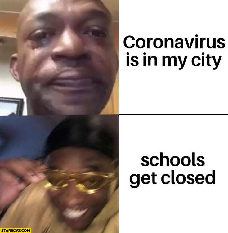 Coronavirus is in my city crying schools get closed happy