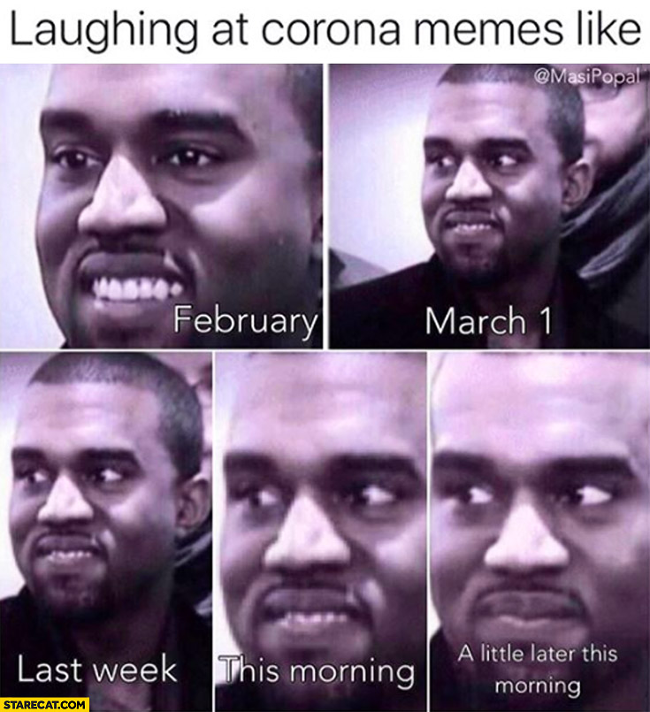 Coronavirus memes laughing at corona memes like February, March 1, last week, this morning a little later this morning Kanye West