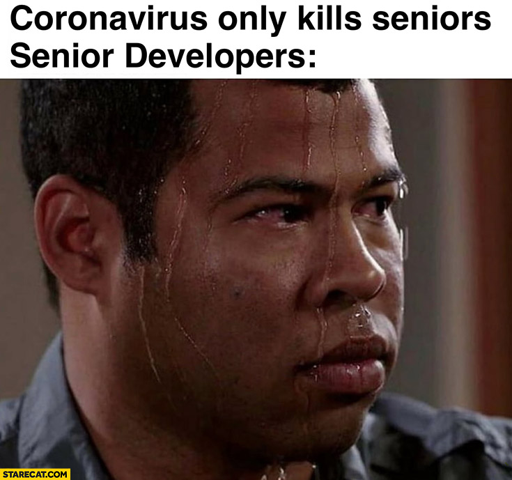 Coronavirus only kills seniors developers stressed perspiring corona virus memes