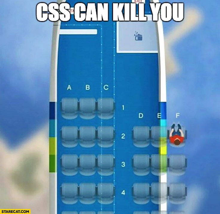 CSS can kill you. Plane seats outside of a plane fail