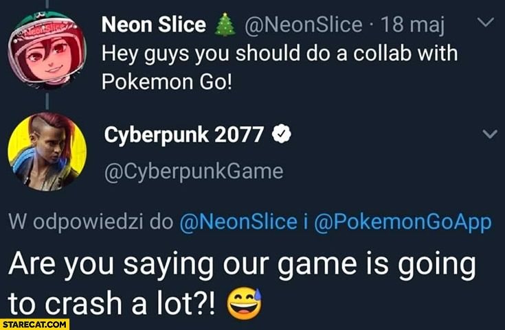 Cyberpunk 2077 you should do a collab with Pokemon go, are you saying our game is going to crash a lot?