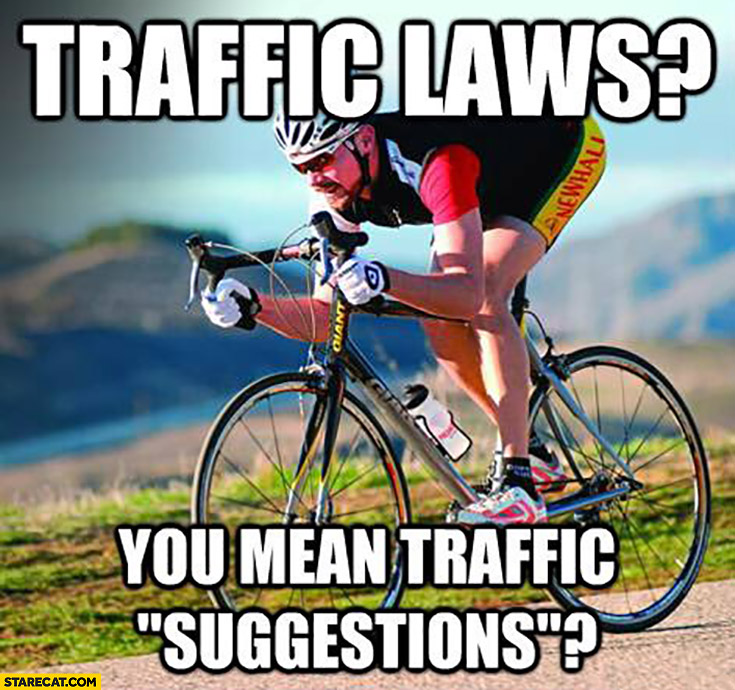 Cyclist traffic laws? You mean traffic suggestions?