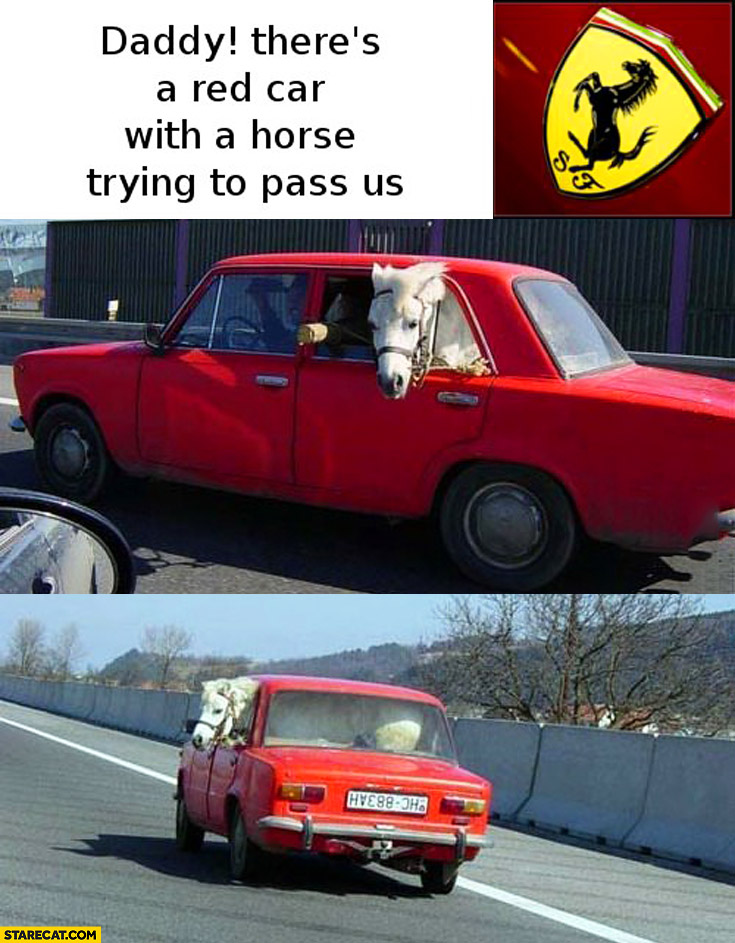 Daddy there’s a red car with a horse trying to pass us Ferrari Lada fail