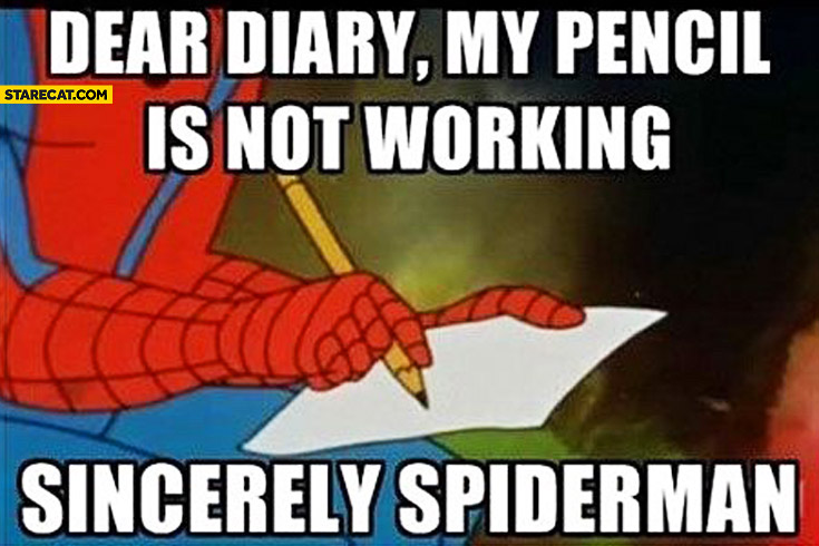 Dear diary my pencil is not working sincerely Spiderman.