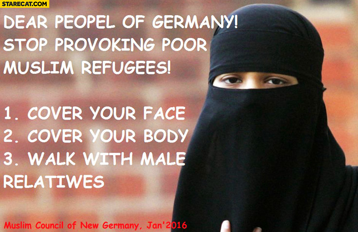 Dear people of Germany: stop provoking poor muslim refugees, cover your face & body, walk with male relatives