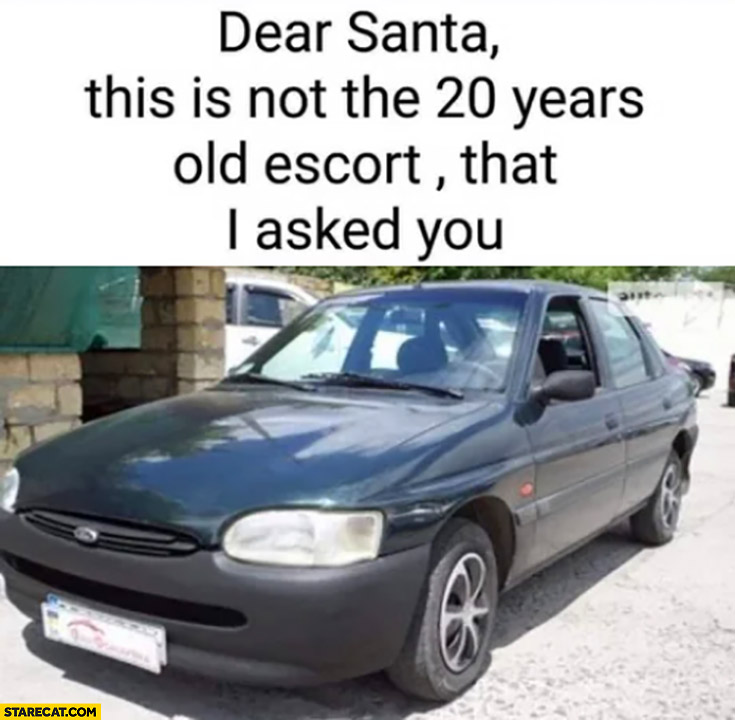 Dear santa this is not the 20 years old escort that I asked you Ford Escort