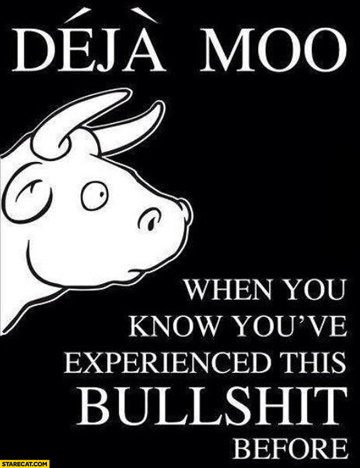 Deja Moo when you know you’ve experienced this bullshit before