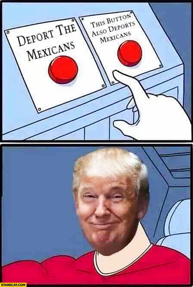 Deport the Mexicans, this button also deports Mexicans Donald Trump