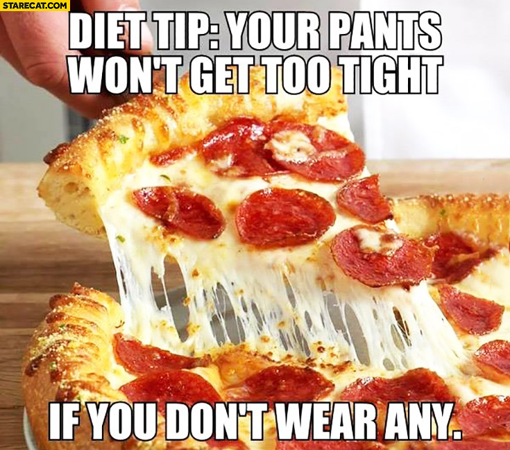 Diet tip: your pants won’t get too tight if you don’t wear any