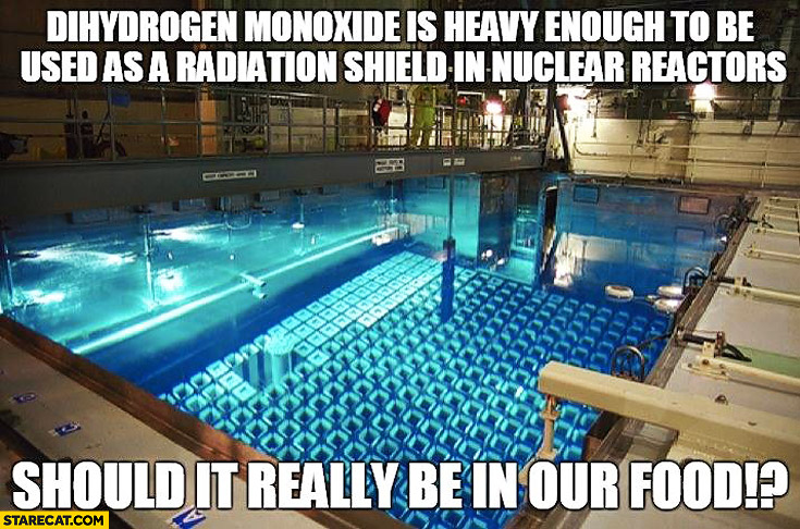 Dihydrogen monoxide is heavy enough to be used as a radiation shield in nuclear reactors should it really be in our food