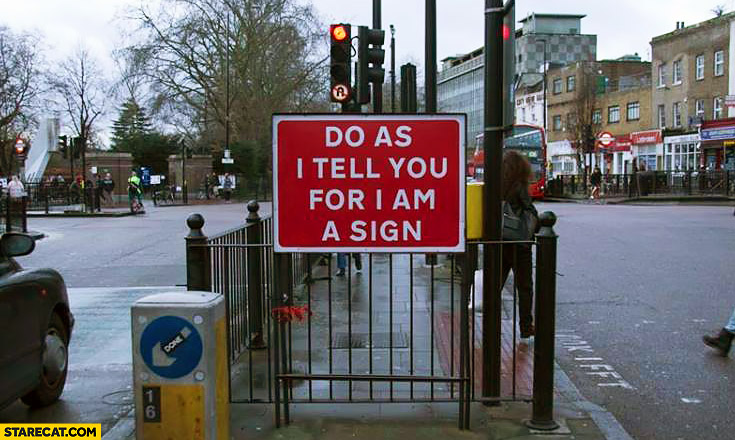Do as I tell you for I am a sign