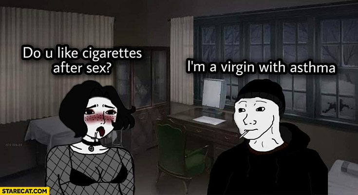 Do you like cigarettes after sex? I’m a virgin with asthma