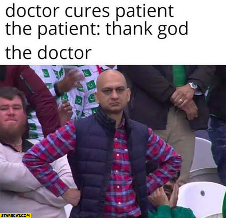 Doctor: cures patient, the patient says thank god, the doctor not happy