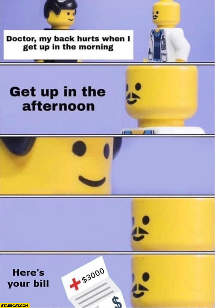 Doctor my back hurts when I get up in the morning, get up in the afternoon, here’s your bill Lego comic
