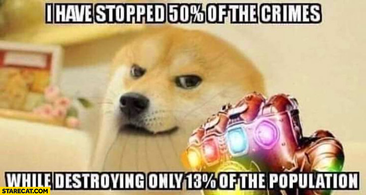Doge I have stopped 50% percent of the crimes while destroying only 13% percent of the population