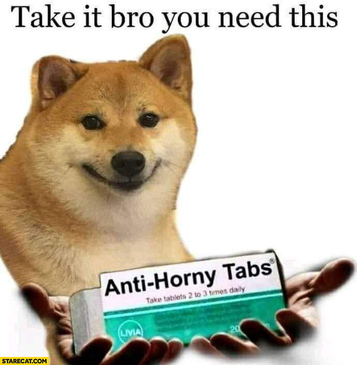 Doge take it bro you need this anti horny tabs
