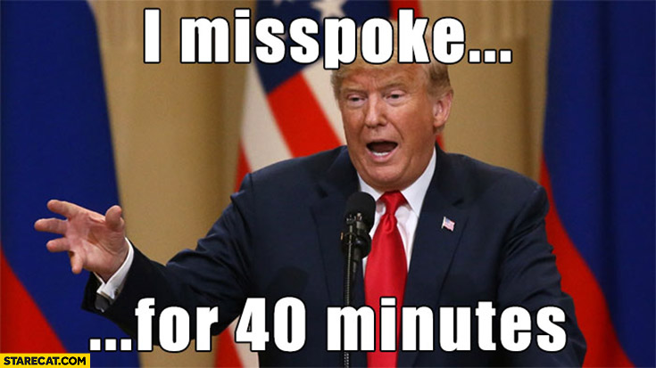 Donald Trump I misspoke for 40 minutes