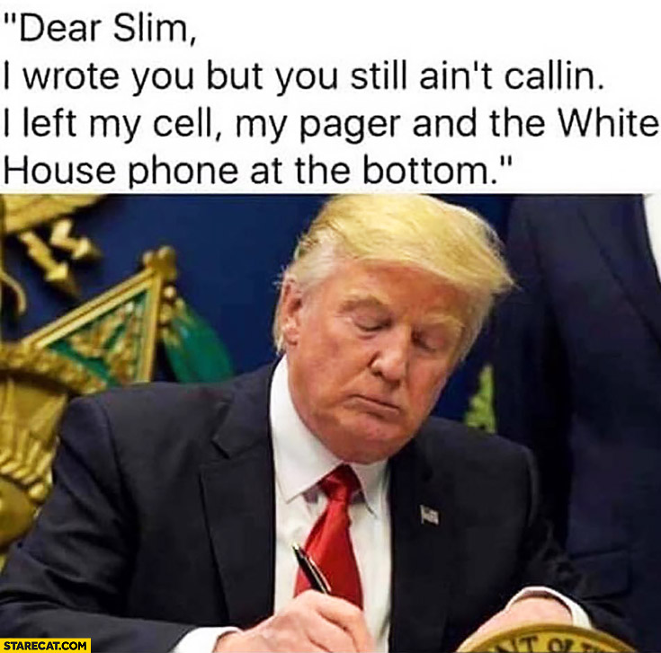 Donald Trump writing: Dear Slim I wrote you, but you still ain’t calling