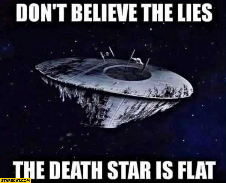 Don’t believe the lies the Death Star is flat