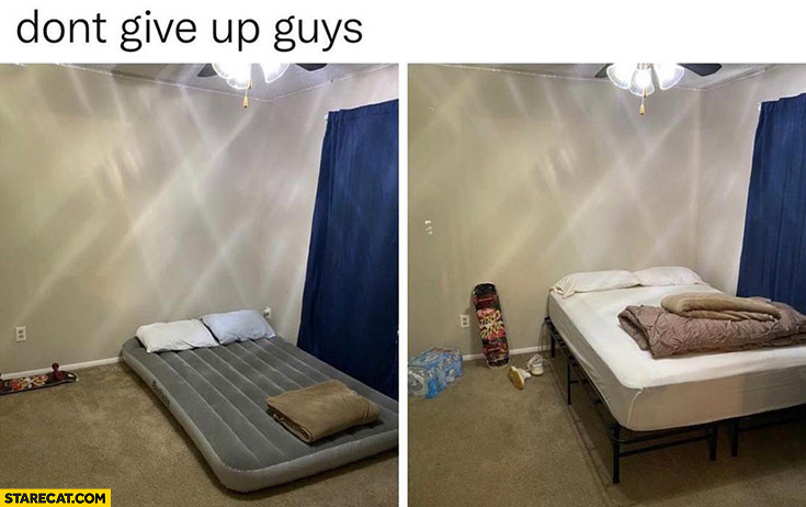 Don’t give up guys man bought bed to empty room flat