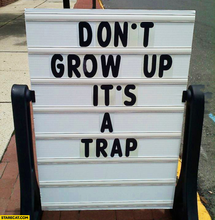 Don’t grow up it’s a trap