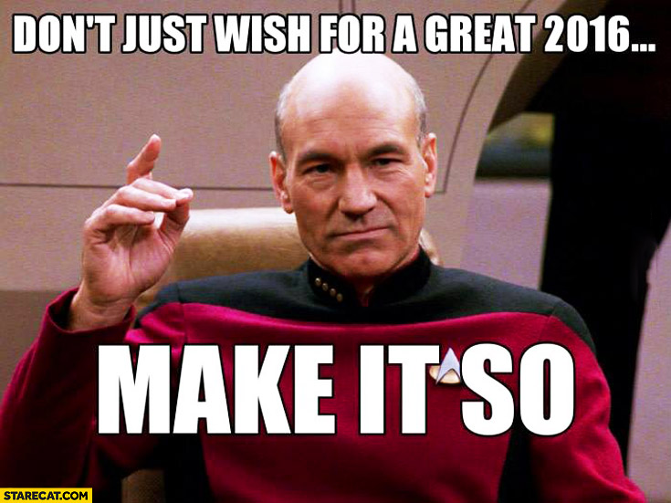 Don’t just wish for a great 2016, make it so. Picard Star Trek