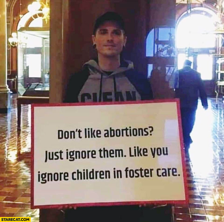 Don’t like abortions? Just ignore them like you ignore children in foster care