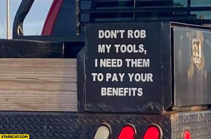 Don’t rob my tools I need them to pay your benefits truck quote