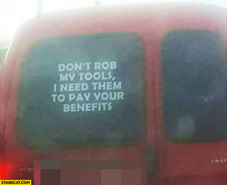 Don’t rob my tools I need them to pay your benefits written on a car
