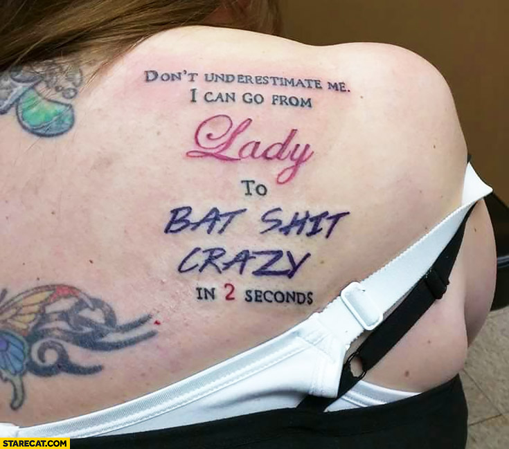 Don’t underestimate me, I can go from lady to bat shit crazy in 2 seconds tattoo quote