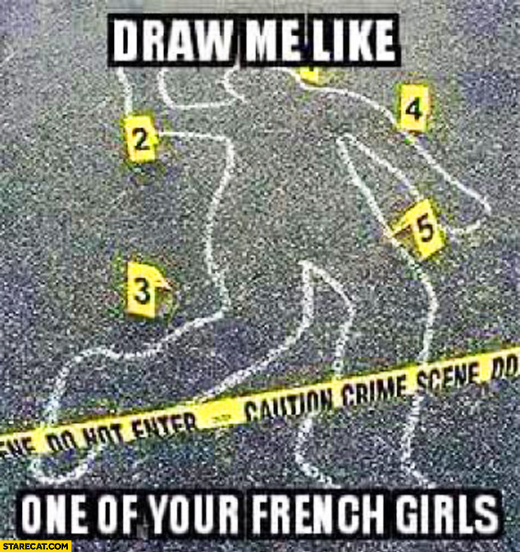 Draw me like one of your French girls caution crime scene