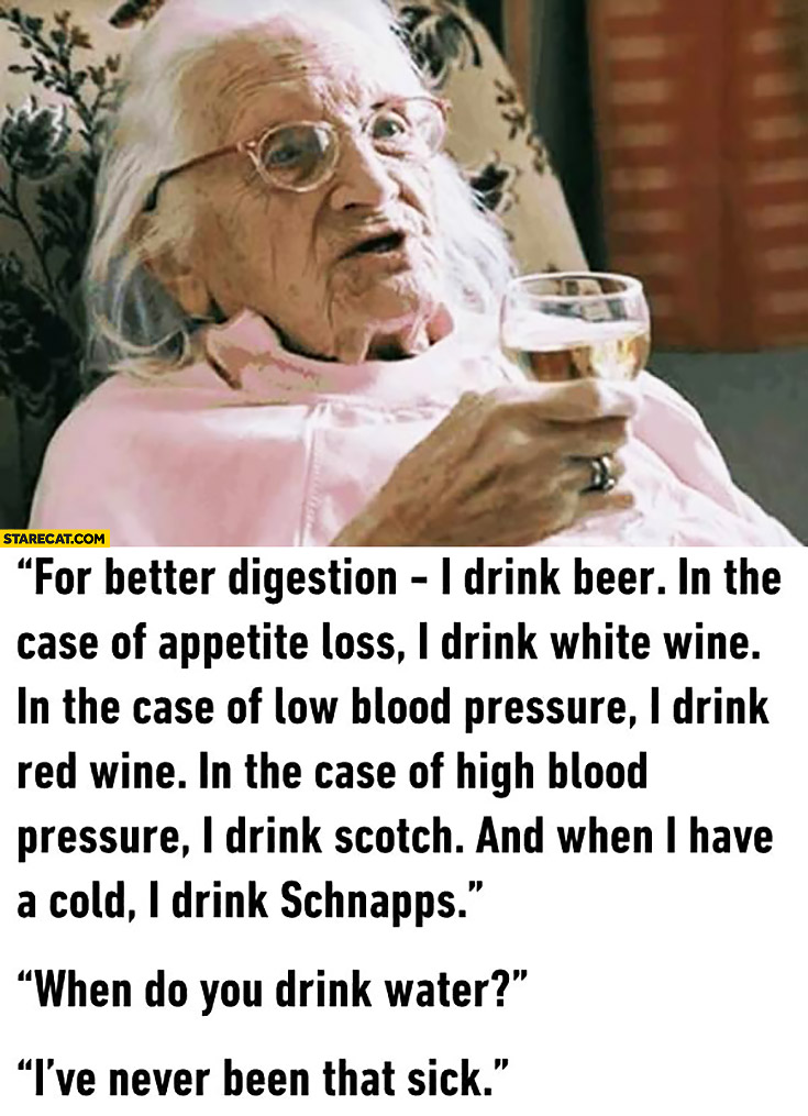 Drinking alcohol for health reasons: when do you drink water? I’ve never been that sick grandma