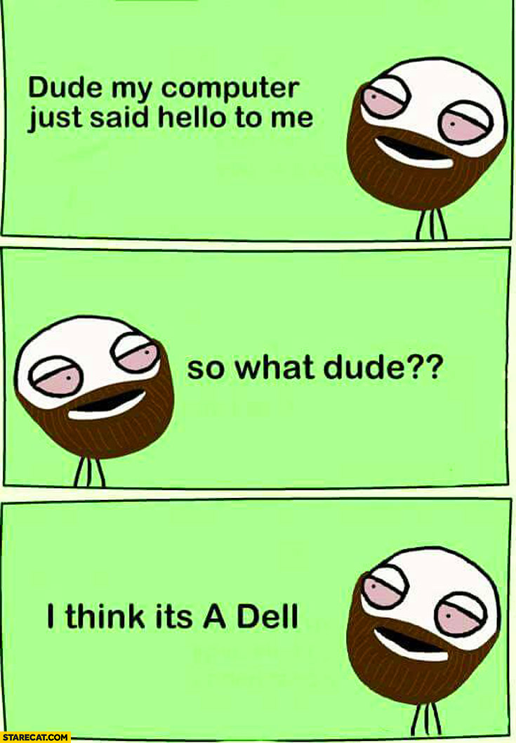 Dude my computer just said hello to me. So what dude? I think it’s a Dell