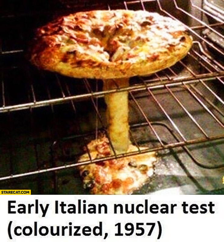 Early Italian nuclear test pizza oven nuclear mushroom cloud