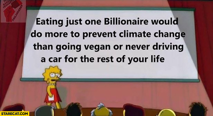 Eating just one billionaire could do more to prevent climate change than going vegan or never driving a car for the rest of your life Lisa Simpson quote