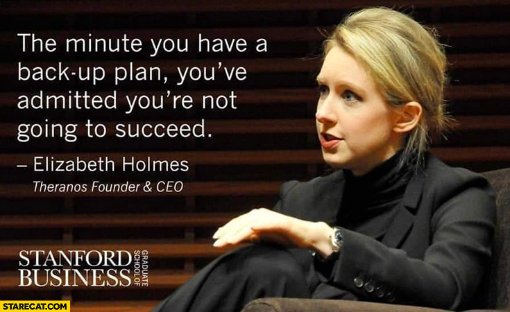 Elizabeth Holmes quote the minute you have a backup plan you’ve admitted you’re not going to succeed theranos founder CEO