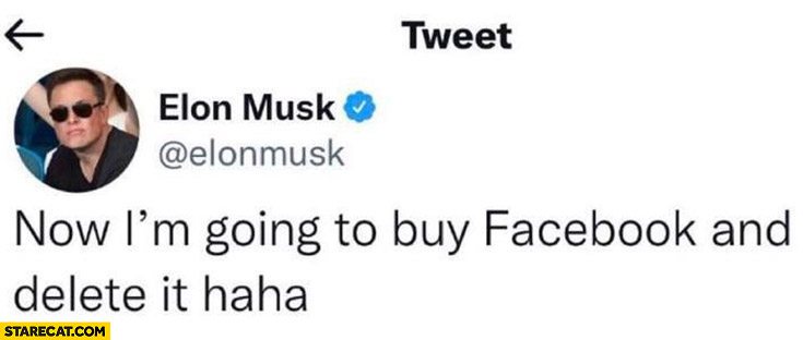 Elon Musk now I’m going to buy facebook and delete it haha