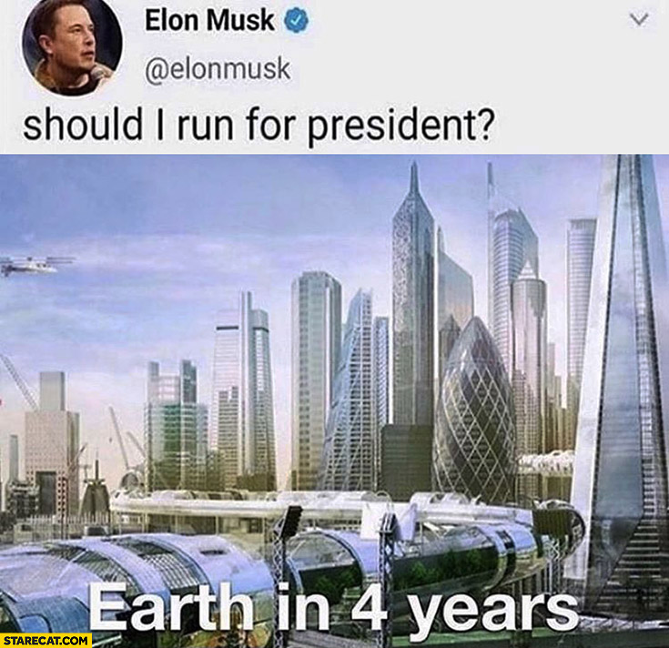 Elon Musk: should I run for president? Earth in 4 years like from the future