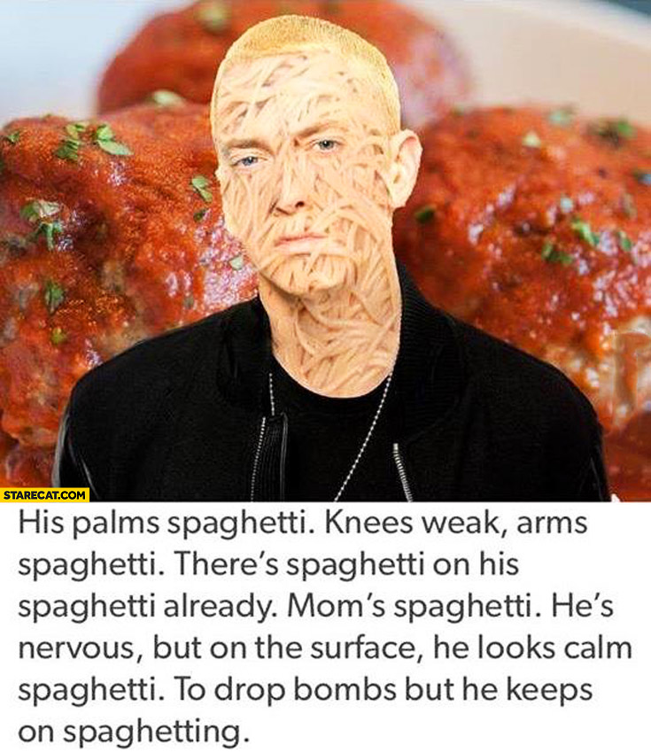 Eminem spaghetti he palms spaghetti knees weak arms spaghetti