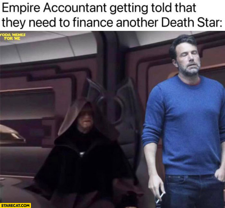 Empire accountant getting told that they need to finance another death star ben affleck with a cigarette