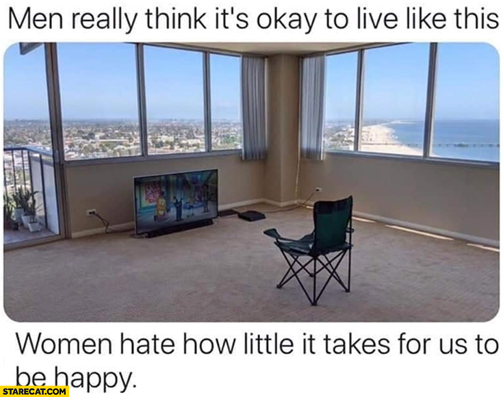 Rmpty room men really think it’s okay to live like this, women hate how little it takes for us to be happy