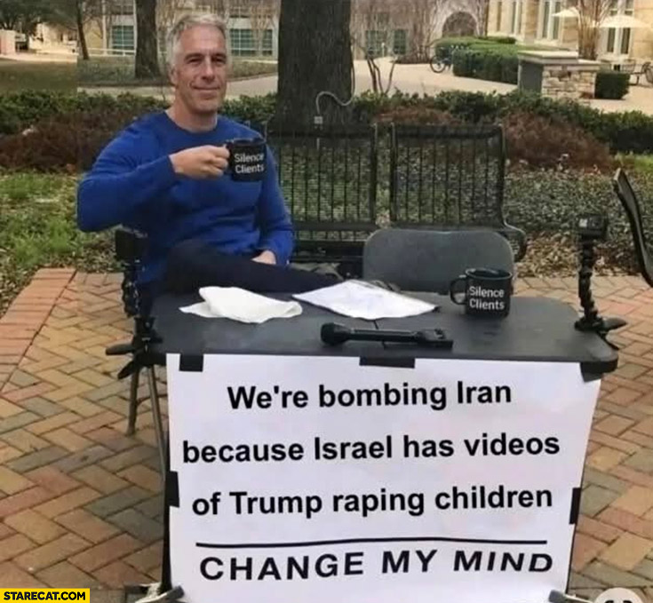 Epstein: we’re bombing Iran because Israel has videos of Trump with children change my mind