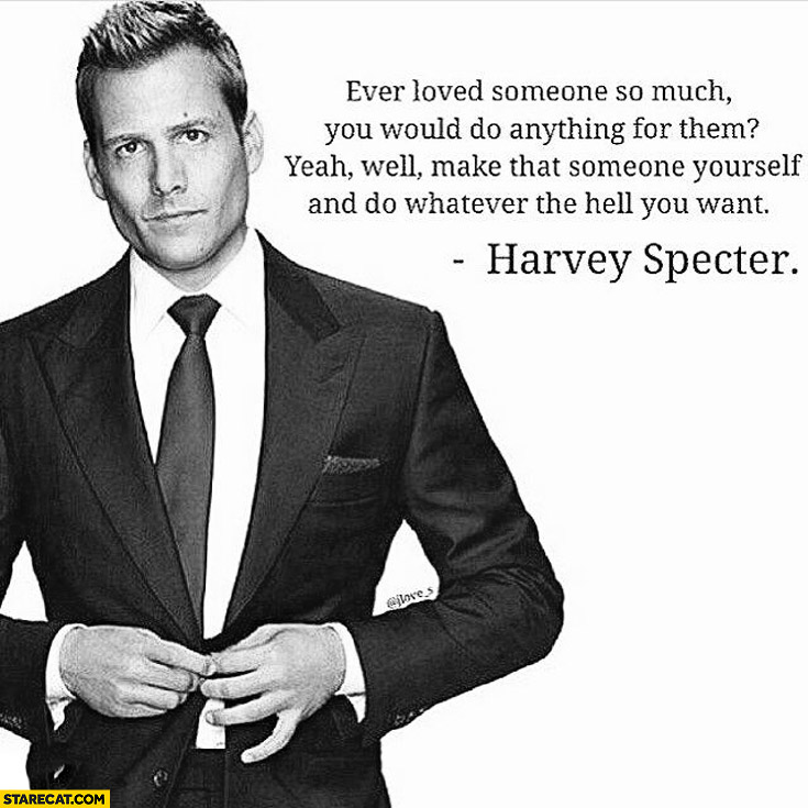 Ever loved someone so much make that someone yourself Harvey Specter