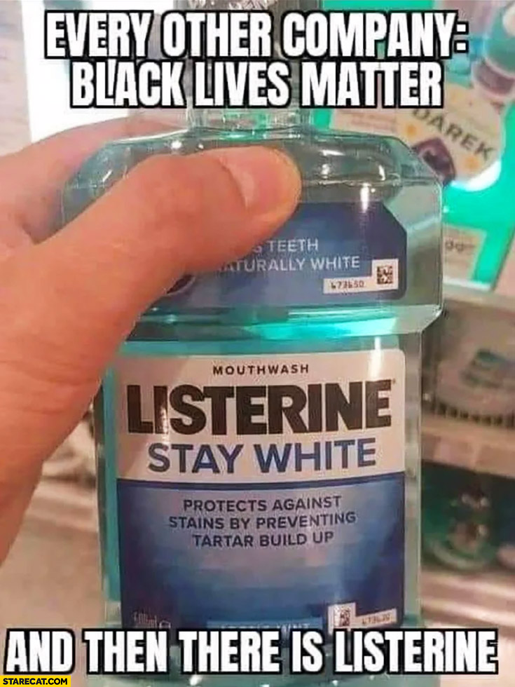 Every other company: black lives matter and then there is Listerine: stay white
