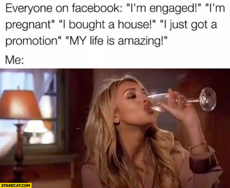 Everyone on social media: I’m pregnant, engaged, buying a house, got promotion vs me just drinking wine